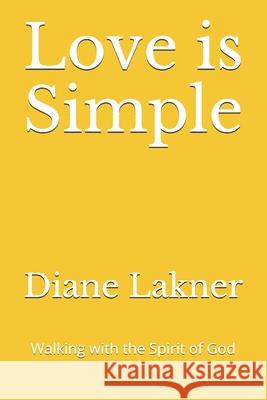 Love is Simple: Walking with the Spirit of God Diane Lakner 9781735254456 Bowker Identifiers