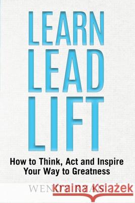 Learn Lead Lift: How to Think, Act and Inspire Your Way to Greatness  9781735258560 Simply Good Press