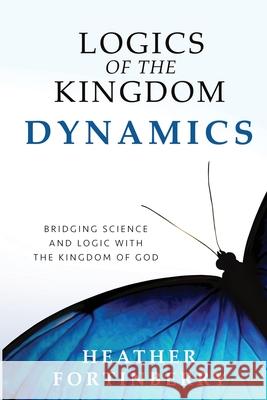 Logics of the Kingdom Dynamics Heather Fortinberry Noah Fortinberry Cathy Sanders 9781735258706