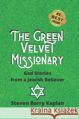 The Green Velvet Missionary: God Stories From a Jewish Believer Steven Barry Kaplan 9781735259604 Legacy Lane Publishing
