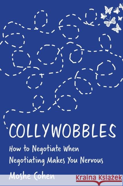 Collywobbles: How to Negotiate When Negotiating Makes You Nervous Moshe Cohen 9781735260006 Negotiating Table, Inc.
