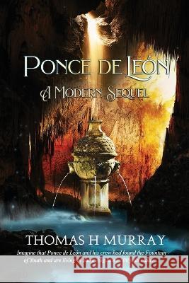 Ponce de León: A Modern Sequel Thomas H Murray 9781735260693 Bastet Publishing