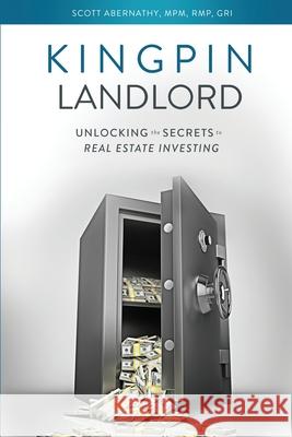 Kingpin Landlord: Unlocking the Secrets to Real Estate Investing Scott Abernathy 9781735260709 Scott Abernathy