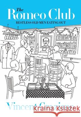 The Romeo Club: Restless Old Men Eating Out Vincent Graziano 9781735265308