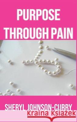 Purpose Through Pain Sheryl Johnson-Curry 9781735267296