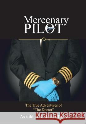 Mercenary Pilot: The True Adventures of The Doctor: The True Adventures of the Doctor Kathleen Tracy 9781735272405 Creative Classics Publications Us