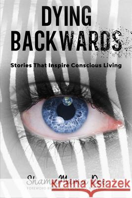 Dying Backwards: Stories That Inspire Conscious Living Shamamama Dee 9781735272627 Shamamama Dee