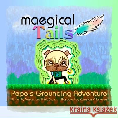 Maegical Tales: Pepe's Grounding Adventure David Staab, Maegen Staab, Cameron Villanueva 9781735274539 Bawker