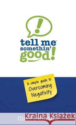 Tell Me Somethin' Good!: A Simple Guide to Overcoming Negativity Clint Swindall 9781735277103