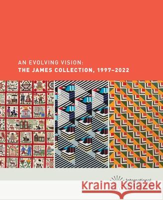 An Evolving Vision: The James Collection, 1997-2022 Ducey, Carolyn 9781735278438 International Quilt Museum