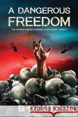 A Dangerous Freedom: The Divided America Zombie Apocalypse Book 3 Monique Happy B. D. Lutz 9781735279312 Bdlutz LLC