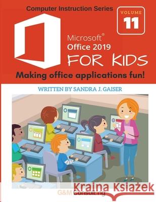 Microsoft Office 2019 for Kids Sandra Gaiser 9781735279619 G & M Consulting