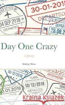 Day One Crazy: A Journey (al) Felicity West 9781735280707