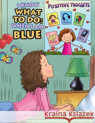 I Know What to Do: When I Am Blue Kewana Davis Blueberry Illustrations 9781735282633 Kewana M Davis