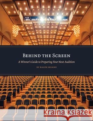 Behind the Screen: A Winner's Guide to Preparing Your Next Audition Ralph Skiano, Greg Skiano, Megan Krone 9781735285726 Ralph Skiano