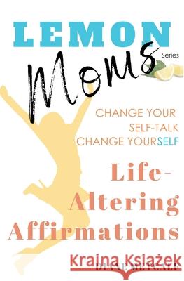 Lemon Moms Life-Altering Affirmations: Change Your Self-Talk, Change YourSELF Diane Metcalf 9781735287645 Image and Aspect Media