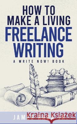 How to Make a Living Freelance Writing James Rada 9781735289069