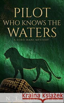 Pilot Who Knows the Waters N L Holmes 9781735291673 N.L. Holmes