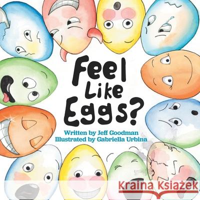 Feel Like Eggs?: Introducing Children to a Dozen Emotions Gabriella Urbina Jeff Goodman 9781735292182 Precocity Press