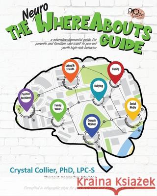 The NeuroWhereAbouts Guide: A Neurodevelopmental Guide for Parents and Families Who Want to Prevent Youth High-Risk Behavior Crystal Collier, PhD 9781735295701