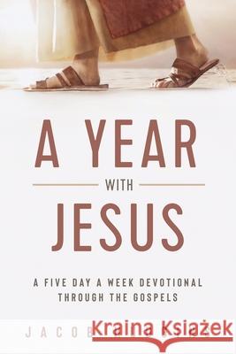 A Year with Jesus: A Five Day a Week Devotional through the Gospels Jacob Hudgins 9781735297019