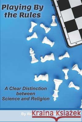 Playing By the Rules: A Clear Distinction between Science and Religion Paul Puffe 9781735297194 Sentia Publishing
