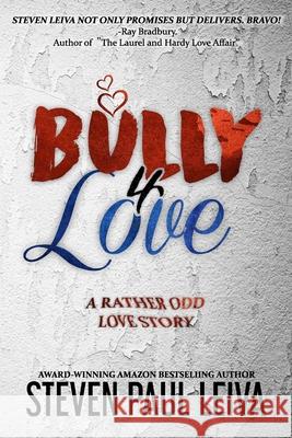 Bully 4 Love: A Rather Odd Love Story Steven Paul Leiva 9781735298511