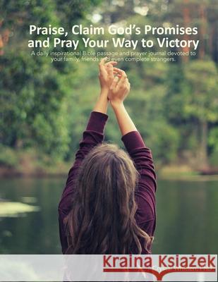 Praise, Claim God's Promises and Pray Your Way to Victory: 366 Days of Prayer for Others Crystal Whitten 9781735298801