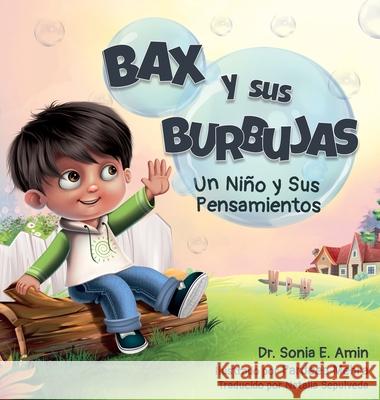 Bax y Sus Burbujas: Un Nino y Sus Pensamientos Sonia E. Amin 9781735299662 Sanasamal Press