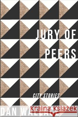 Jury of Peers: City Stories Dan Wallace 9781735300603 Wylisc Press