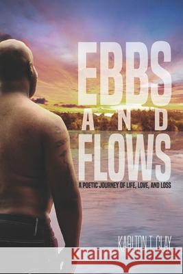 Ebbs And Flows: A Poetic Journey Of Life, Love, And Loss Karmen Scott Rita Mae Ashlee Henry 9781735302805 Karlton T. Clay