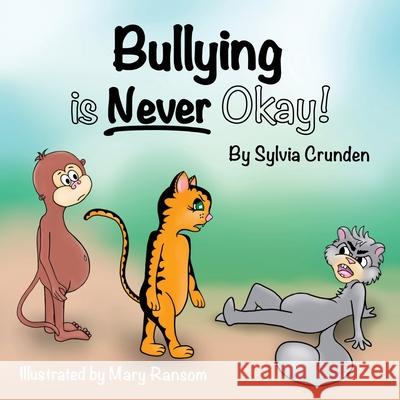 Bullying is Never Okay! Sylvia Crunden Mary Ransom Malory Wood 9781735304113 Sylvia Crunden Books