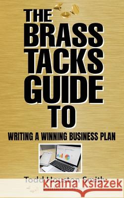 The Brass Tacks Guide to Writing a Winning Business Plan Todd H. Smith 9781735305936 Blue Horizon Venture Consulting