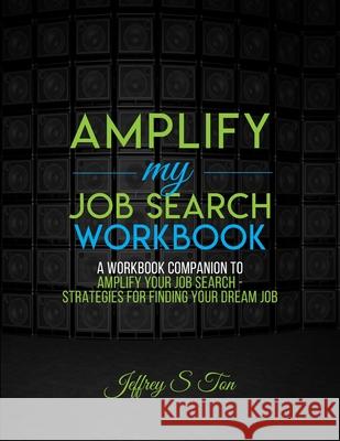 Amplify My Job Search: The Companion Workbook to Amplify Your Job Search Jeffrey S. Ton 9781735309033 Ton Enterprises, LLC