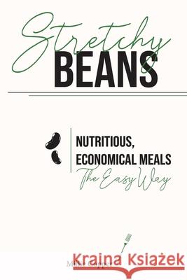 Stretchy Beans: Nutritious, Economical Meals the Easy Way Millie Copper 9781735310107