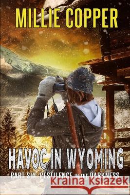 Pestilence in the Darkness: Havoc in Wyoming, Part 6 America's New Apocalypse Millie Copper 9781735310121 Cu Publishing LLC