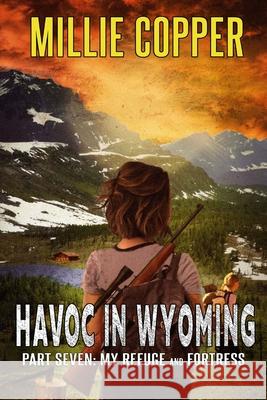 My Refuge and Fortress: Havoc in Wyoming, Part 7 America's New Apocalypse Millie Copper 9781735310145 Cu Publishing LLC