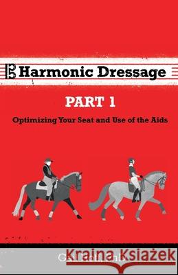 Harmonic Dressage: Part 1 Optimizing Your Seat and Use of the Aids Gail Hoff 9781735311104