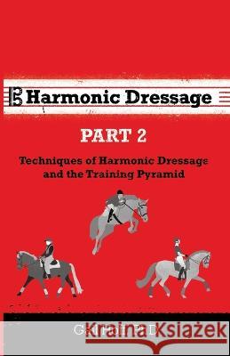 Harmonic Dressage Part 2: Techniques of Harmonic Dressage and the Training Pyramid Gail Hoff Daniel Marhuenda Donadeu  9781735311128 Los Alamos Dressage Center