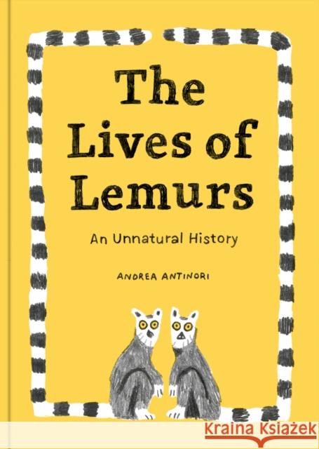 The Lives of Lemurs: An Unnatural History Andrea Antinori 9781735311548