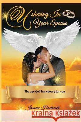 Ushering In Your Spouse: The one God has chosen for you Jasmine Hartswick   9781735312309 Queens of Valor Ministry