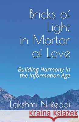 Bricks of Light in Mortar of Love: Building Harmony in the Information Age Lakshmi N. Reddi 9781735314914