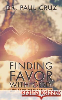 Finding Favor with God: What's love got to do with it? Colette Toomer-Cruz Paul O. Cruz 9781735315003
