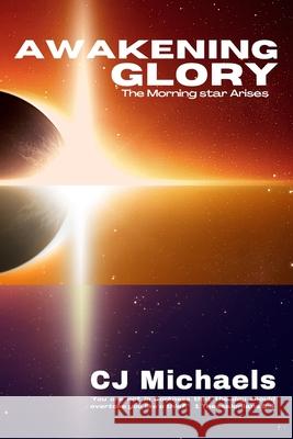 Awakening Glory: The Morning Star Arises C. J. Michaels 9781735317106 Awakening Glory Ministries