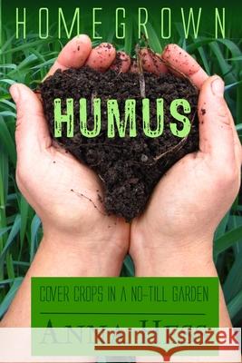 Homegrown Humus: Cover Crops in a No-Till Garden Anna Hess 9781735318318 Wetknee Books