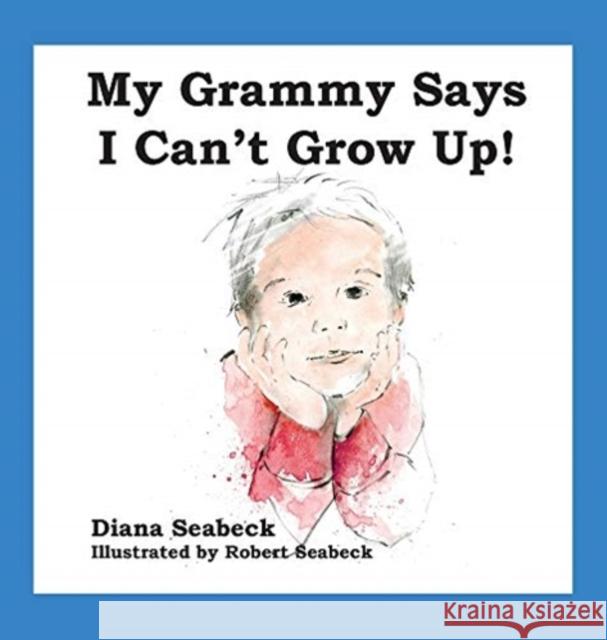 My Grammy Says I Can't Grow Up Diana Seabeck, Robert Seabeck 9781735321400 Robert Seabeck Studio