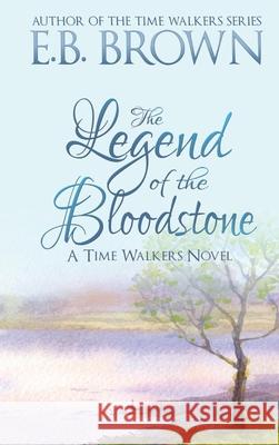 The Legend of the Bloodstone: Time Walkers Book 1 E. B. Brown 9781735321806 Kirkbride