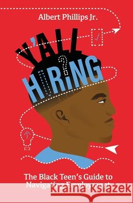 Y'all Hiring? The Black Teen's Guide to Navigating Employment Albert Phillips 9781735324708 Albert Phillips Jr.