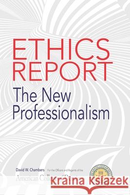 The American College of Dentists Ethics Report: The New Professionalism David W. Chambers 9781735325408