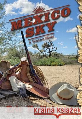 Mexico Sky: a western novel Eric H Heisner, Eric H Heisner, Al P Bringas, Al P Bringas 9781735325729 Lean Dog Productions